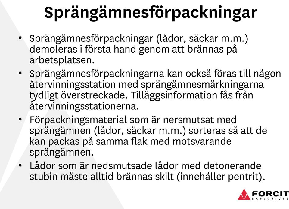 Tilläggsinformation fås från återvinningsstationerna. Förpackningsmaterial som är nersmutsat med sprängämnen (lådor, säckar m.m.) sorteras så att de kan packas på samma flak med motsvarande sprängämnen.