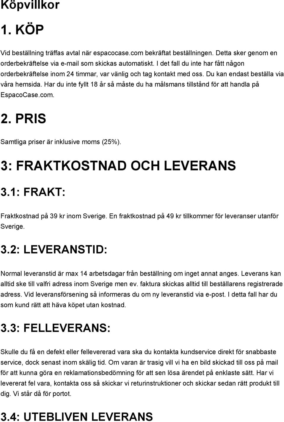 Har du inte fyllt 18 år så måste du ha målsmans tillstånd för att handla på EspacoCase.com. 2. PRIS Samtliga priser är inklusive moms (25%). 3: FRAKTKOSTNAD OCH LEVERANS 3.