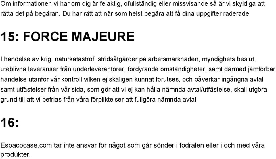 därmed jämförbar händelse utanför vår kontroll vilken ej skäligen kunnat förutses, och påverkar ingångna avtal samt utfästelser från vår sida, som gör att vi ej kan hålla nämnda