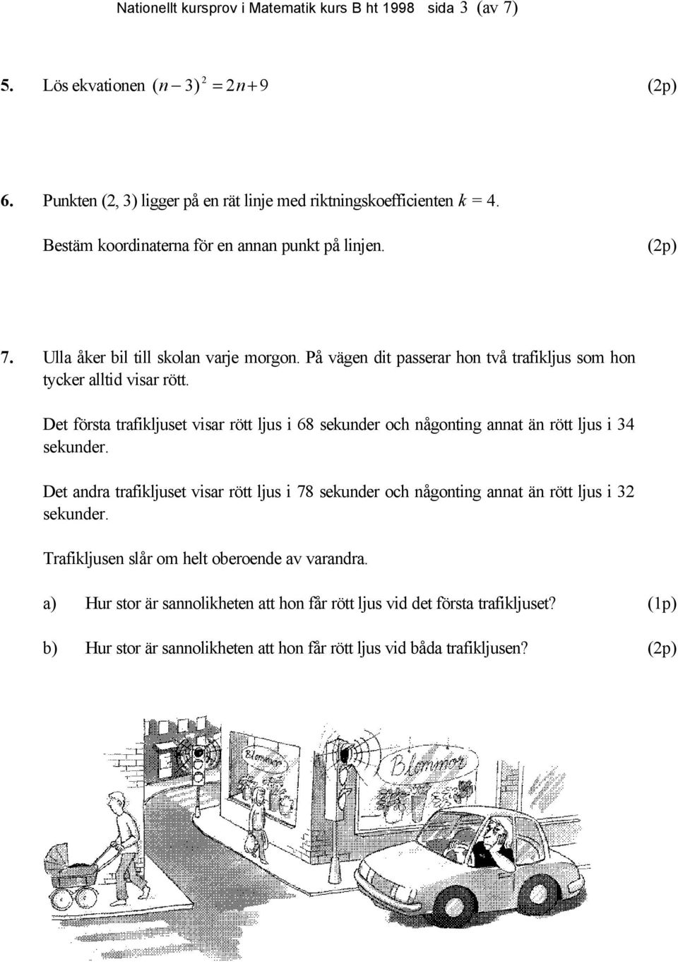 Det första trafikljuset visar rött ljus i 68 sekunder och någonting annat än rött ljus i 34 sekunder.