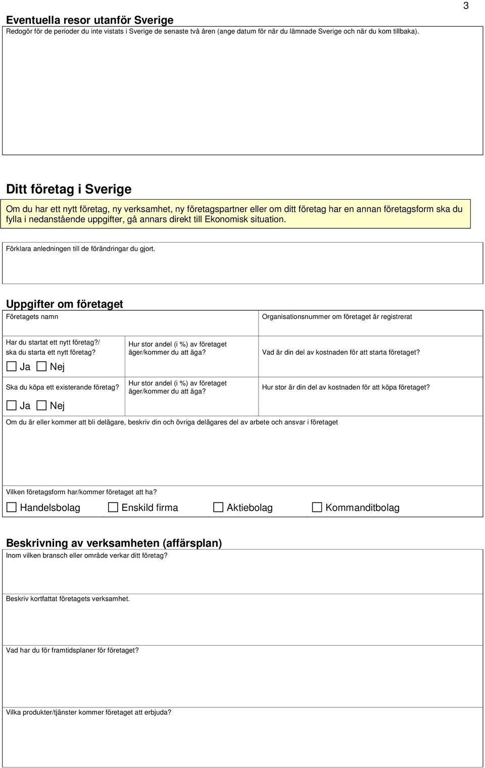 Ekonomisk situation. Förklara anledningen till de förändringar du gjort. Uppgifter om företaget Företagets namn Organisationsnummer om företaget är registrerat Har du startat ett nytt företag?