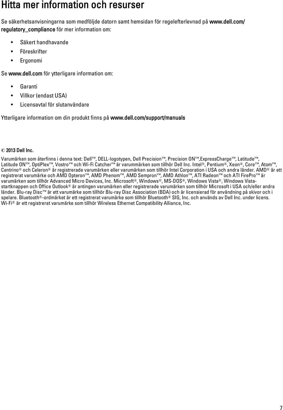 com för ytterligare information om: Garanti Villkor (endast USA) Licensavtal för slutanvändare Ytterligare information om din produkt finns på www.dell.com/support/manuals 2013 Dell Inc.