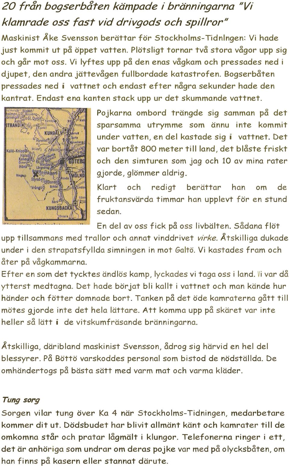 Bogserbåten pressades ned i vattnet och endast efter några sekunder hade den kantrat. Endast ena kanten stack upp ur det skummande vattnet.