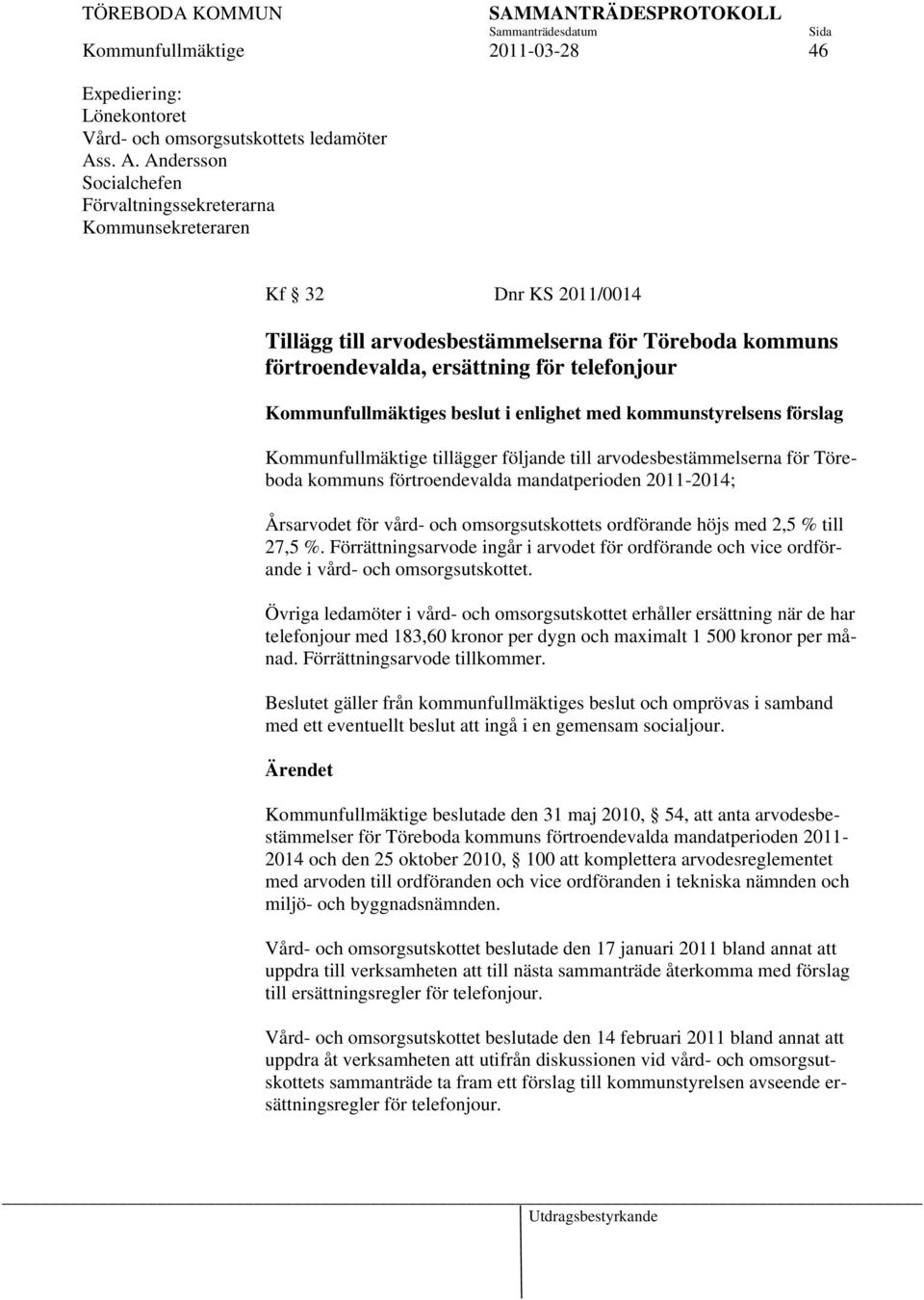 Kommunfullmäktiges beslut i enlighet med kommunstyrelsens förslag Kommunfullmäktige tillägger följande till arvodesbestämmelserna för Töreboda kommuns förtroendevalda mandatperioden 2011-2014;