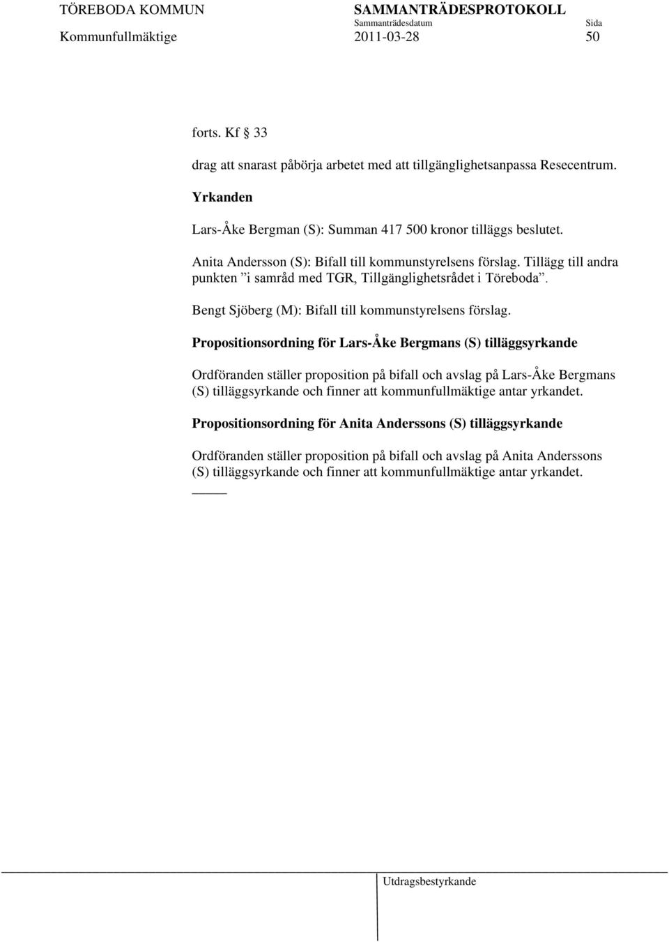 Propositionsordning för Lars-Åke Bergmans (S) tilläggsyrkande Ordföranden ställer proposition på bifall och avslag på Lars-Åke Bergmans (S) tilläggsyrkande och finner att kommunfullmäktige antar