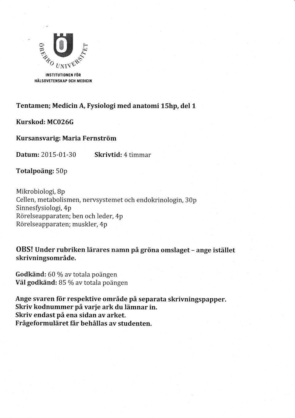 Datum: Z*1 5-01-30 Skrivtid:4 timmar Totalpofrng:50p Mikrobiologi, 8p Cellen, metabolismen, nervsystemet och endokrinologin, 30p Sinnes$rsiologi, 4p Rorelseapparaten; ben och leder, 4p