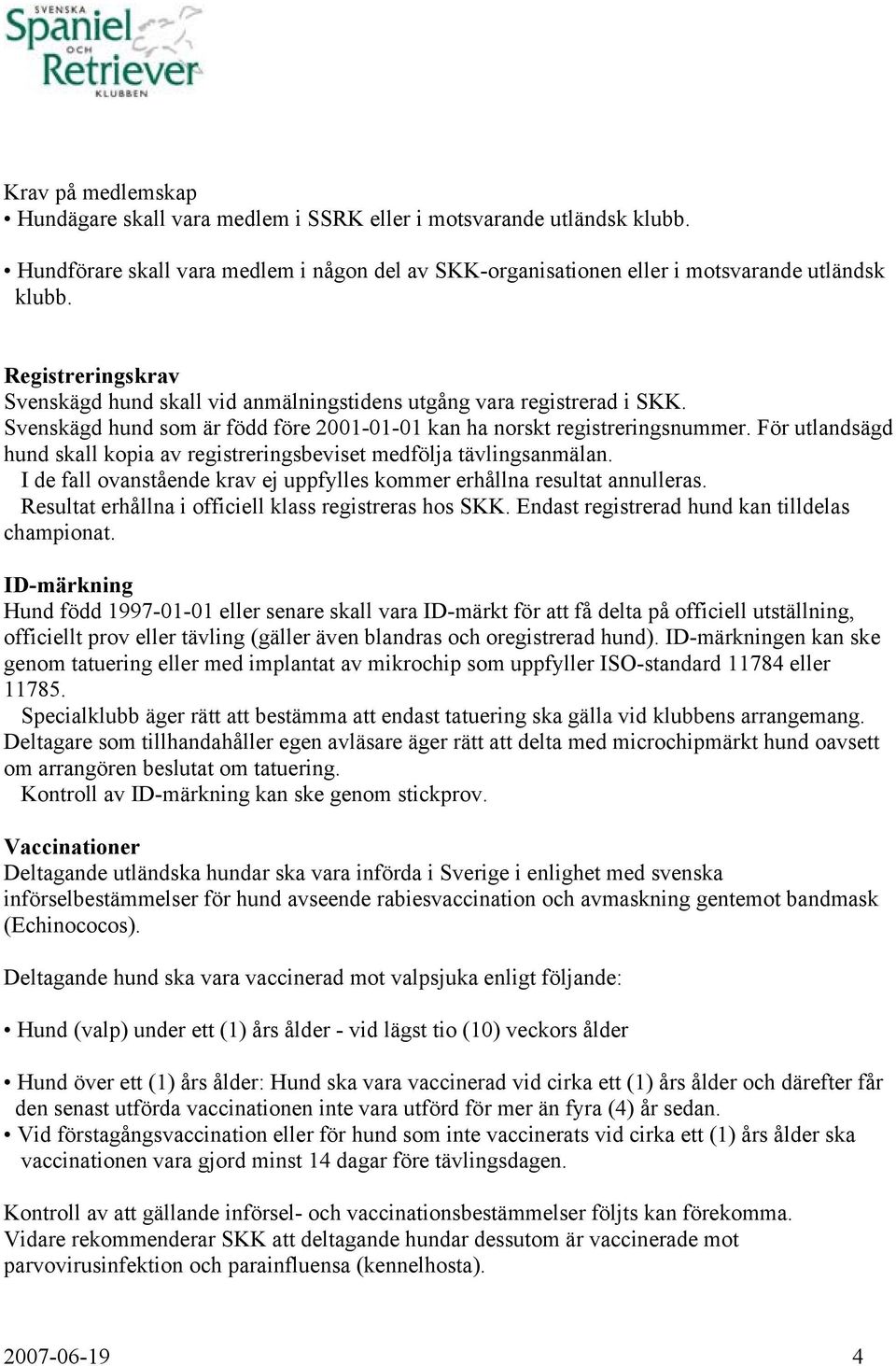 För utlandsägd hund skall kopia av registreringsbeviset medfölja tävlingsanmälan. I de fall ovanstående krav ej uppfylles kommer erhållna resultat annulleras.