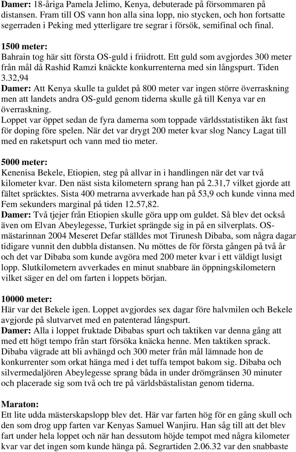 1500 meter: Bahrain tog här sitt första OS-guld i friidrott. Ett guld som avgjordes 300 meter från mål då Rashid Ramzi knäckte konkurrenterna med sin långspurt. Tiden 3.