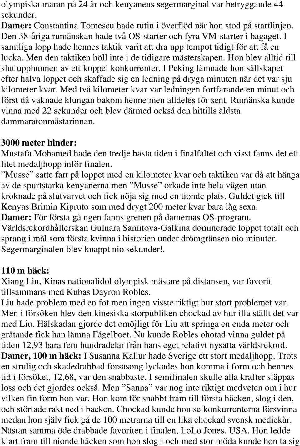 Men den taktiken höll inte i de tidigare mästerskapen. Hon blev alltid till slut upphunnen av ett koppel konkurrenter.