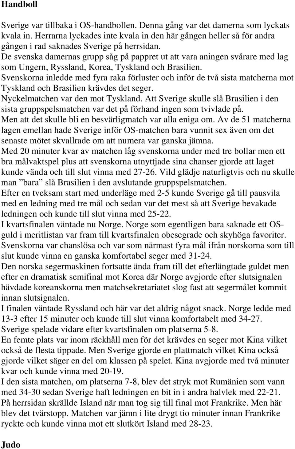 De svenska damernas grupp såg på pappret ut att vara aningen svårare med lag som Ungern, Ryssland, Korea, Tyskland och Brasilien.