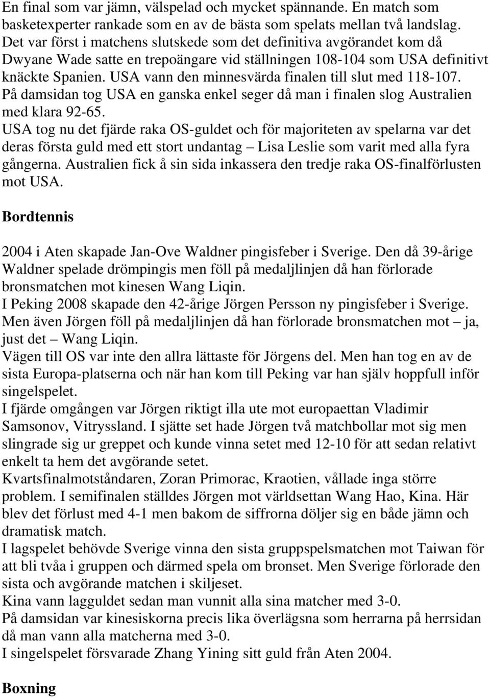 USA vann den minnesvärda finalen till slut med 118-107. På damsidan tog USA en ganska enkel seger då man i finalen slog Australien med klara 92-65.