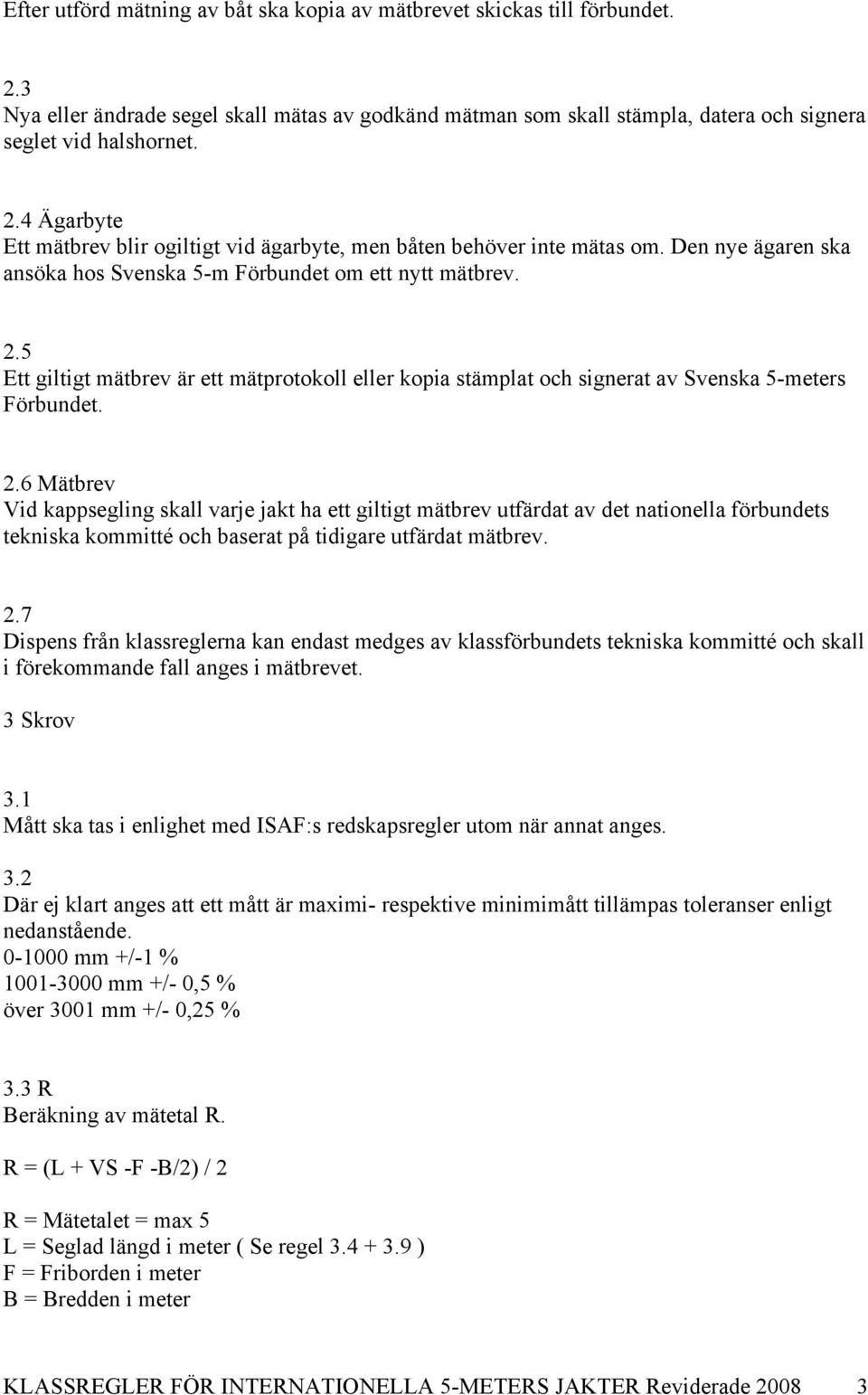 5 Ett giltigt mätbrev är ett mätprotokoll eller kopia stämplat och signerat av Svenska 5-meters Förbundet. 2.
