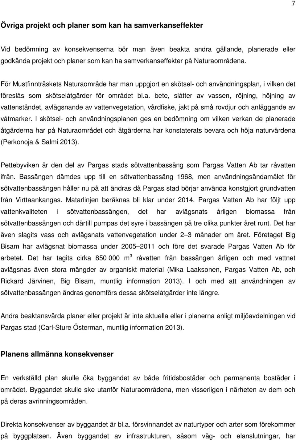 I skötsel- och användningsplanen ges en bedömning om vilken verkan de planerade åtgärderna har på Naturaområdet och åtgärderna har konstaterats bevara och höja naturvärdena (Perkonoja & Salmi 2013).