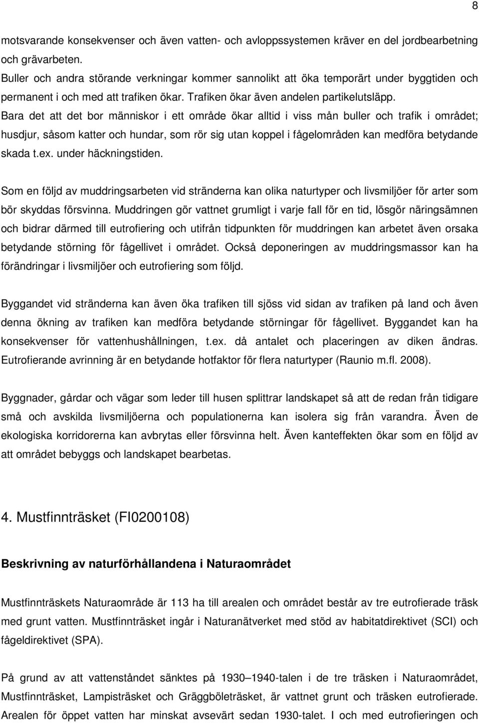 Bara det att det bor människor i ett område ökar alltid i viss mån buller och trafik i området; husdjur, såsom katter och hundar, som rör sig utan koppel i fågelområden kan medföra betydande skada t.