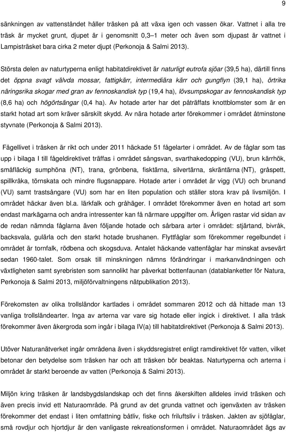 Största delen av naturtyperna enligt habitatdirektivet är naturligt eutrofa sjöar (39,5 ha), därtill finns det öppna svagt välvda mossar, fattigkärr, intermediära kärr och gungflyn (39,1 ha), örtrika