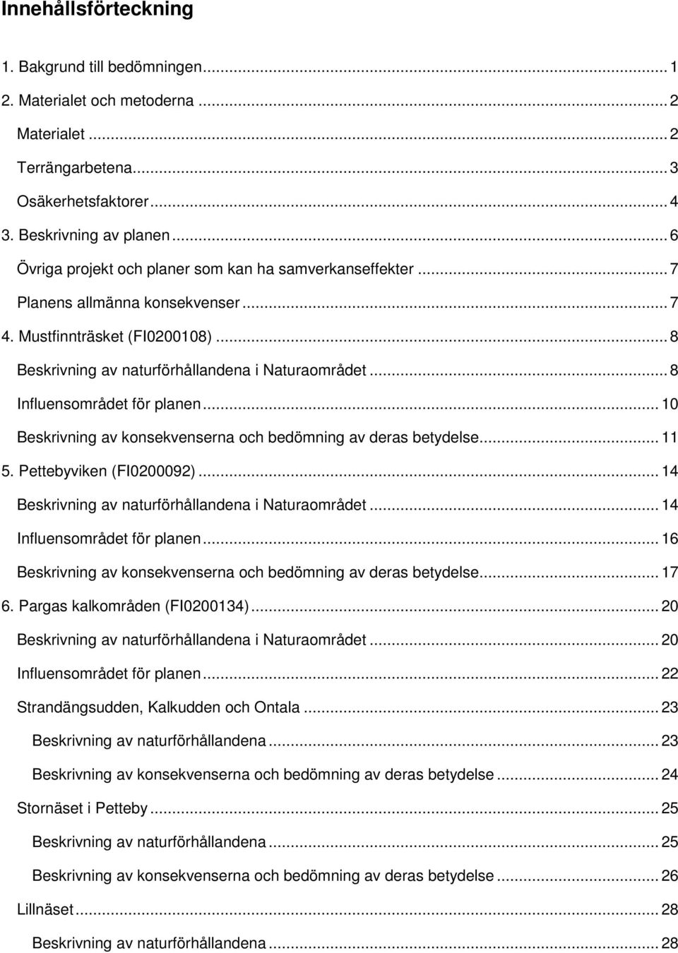 .. 8 Influensområdet för planen... 10 Beskrivning av konsekvenserna och bedömning av deras betydelse... 11 5. Pettebyviken (FI0200092)... 14 Beskrivning av naturförhållandena i Naturaområdet.