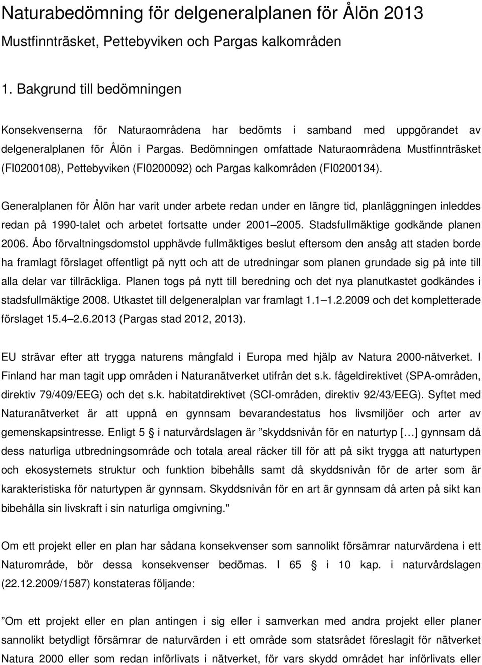 Bedömningen omfattade Naturaområdena Mustfinnträsket (FI0200108), Pettebyviken (FI0200092) och Pargas kalkområden (FI0200134).