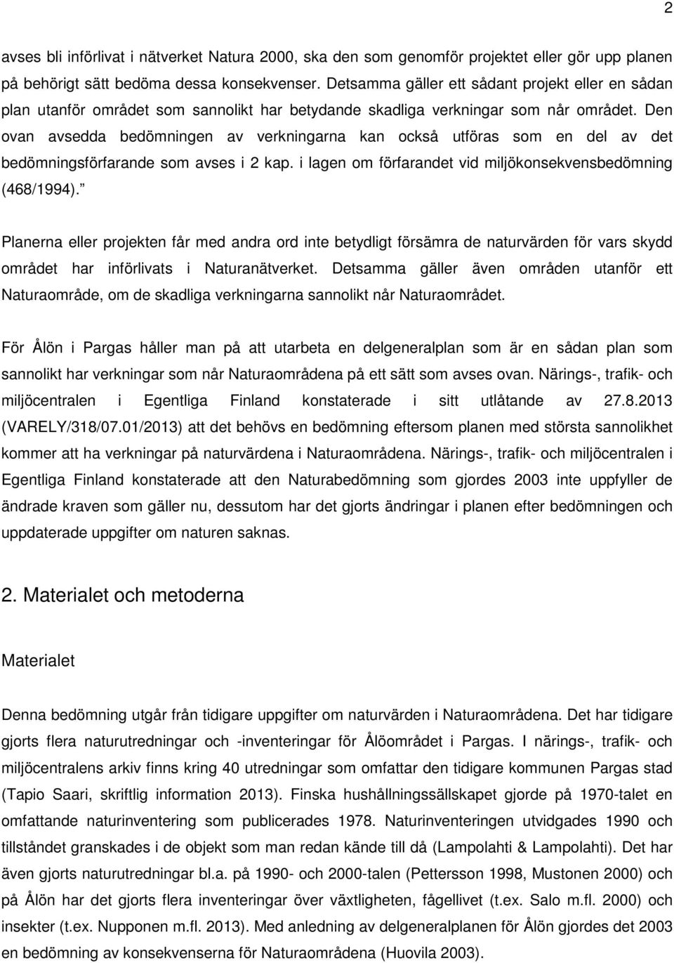 Den ovan avsedda bedömningen av verkningarna kan också utföras som en del av det bedömningsförfarande som avses i 2 kap. i lagen om förfarandet vid miljökonsekvensbedömning (468/1994).