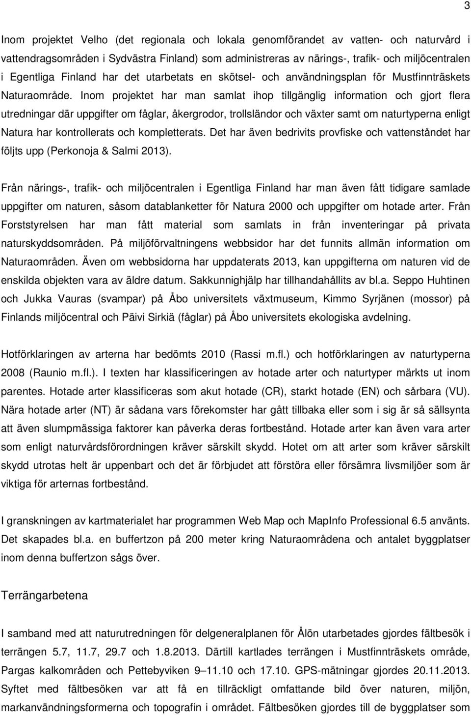 Inom projektet har man samlat ihop tillgänglig information och gjort flera utredningar där uppgifter om fåglar, åkergrodor, trollsländor och växter samt om naturtyperna enligt Natura har