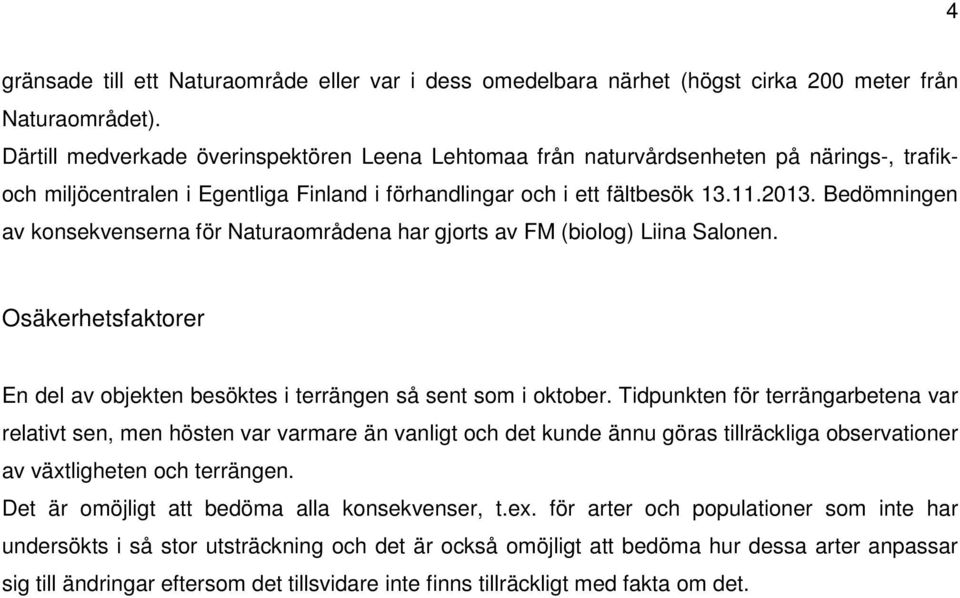 Bedömningen av konsekvenserna för Naturaområdena har gjorts av FM (biolog) Liina Salonen. Osäkerhetsfaktorer En del av objekten besöktes i terrängen så sent som i oktober.