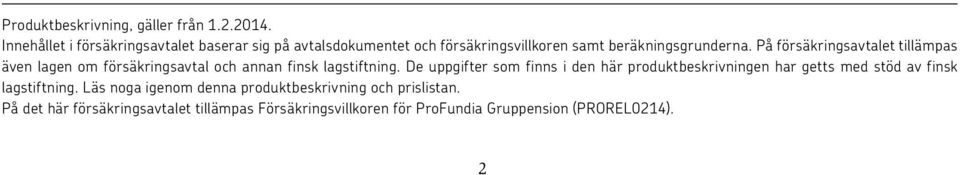 På försäkringsavtalet tillämpas även lagen om försäkringsavtal och annan finsk lagstiftning.
