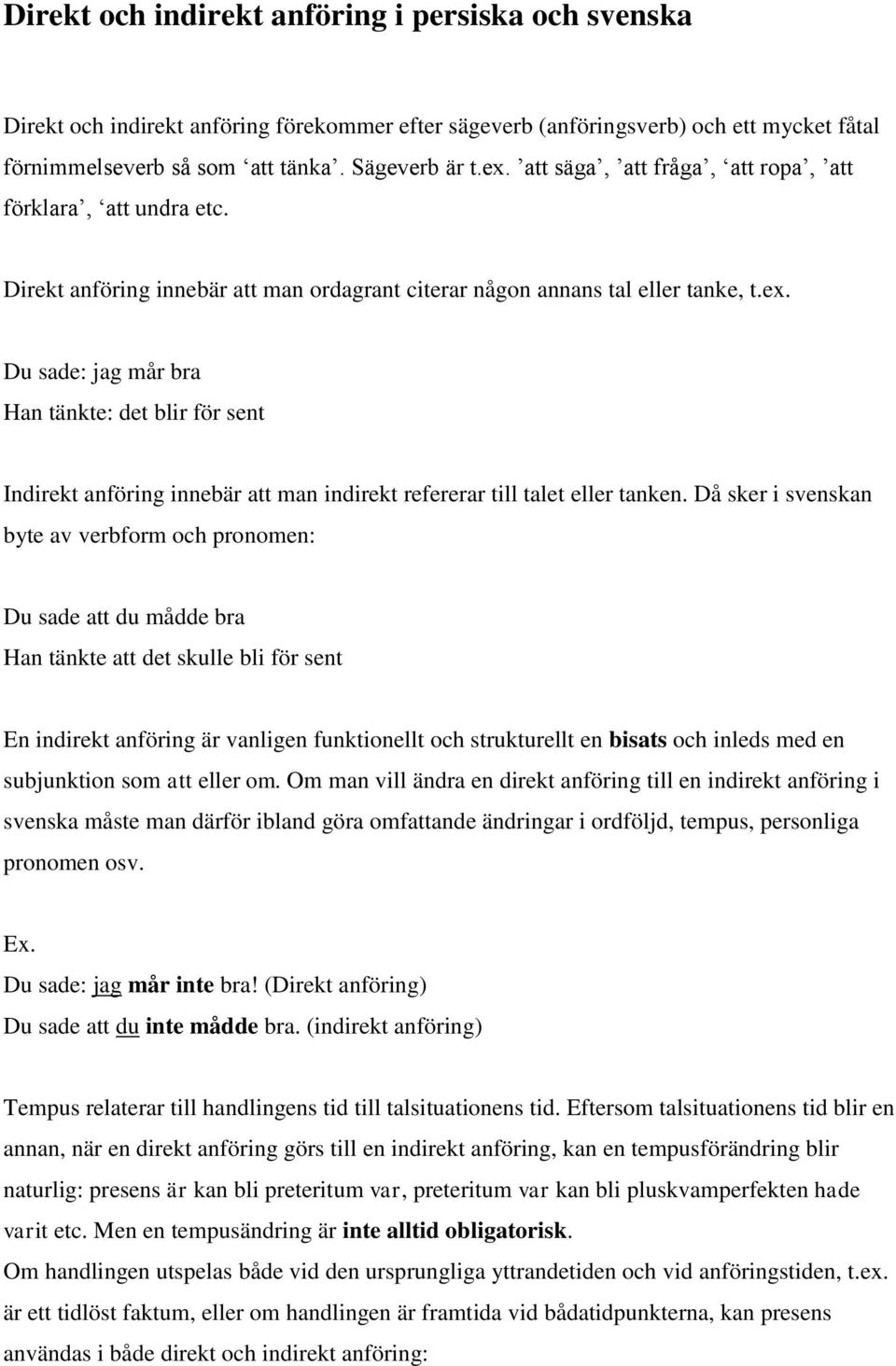 Du sade: jag mår bra Han tänkte: det blir för sent Indirekt anföring innebär att man indirekt refererar till talet eller tanken.