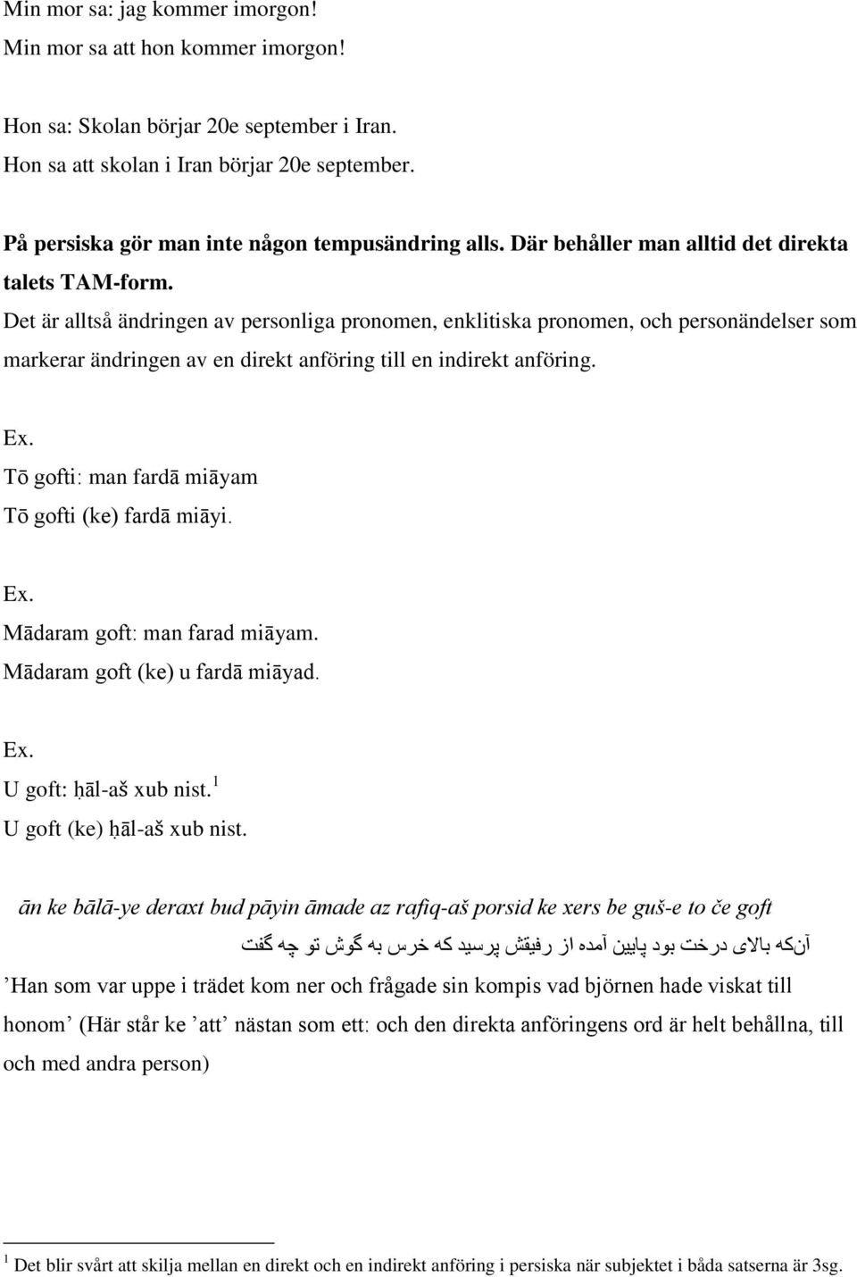 Det är alltså ändringen av personliga pronomen, enklitiska pronomen, och personändelser som markerar ändringen av en direkt anföring till en indirekt anföring. Ex.