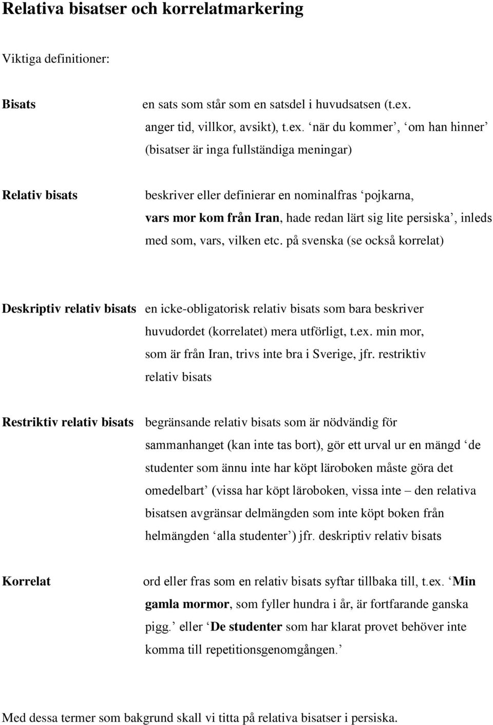 när du kommer, om han hinner (bisatser är inga fullständiga meningar) Relativ bisats beskriver eller definierar en nominalfras pojkarna, vars mor kom från Iran, hade redan lärt sig lite persiska,