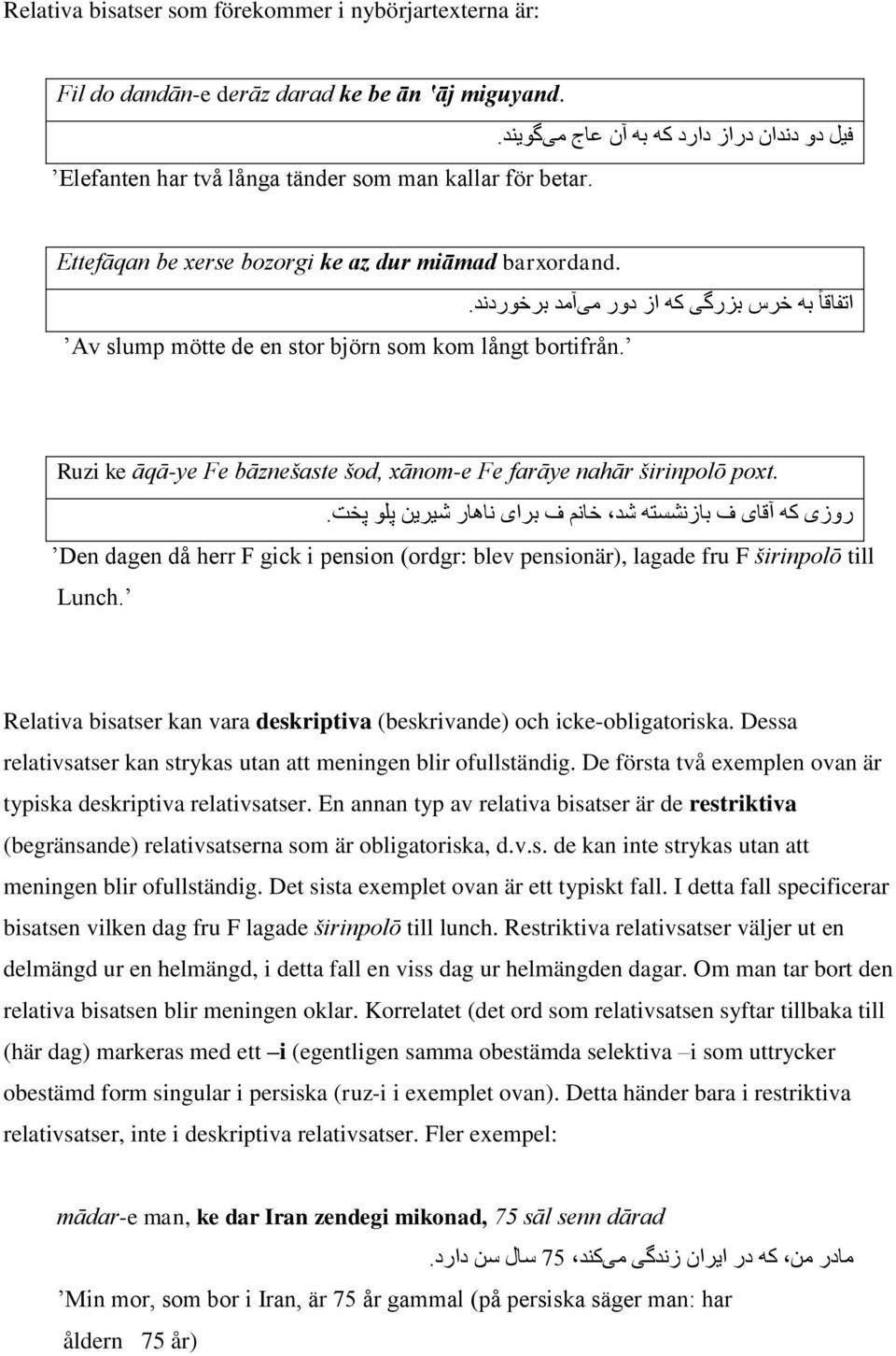 اتفاقا به خرس بزرگی که از دور میآمد برخوردند. Ruzi ke āqā-ye Fe bāznešaste šod, xānom-e Fe farāye nahār širinpolō poxt. روزی که آقای ف بازنشسته شد خانم ف برای ناهار شیرین پلو پخت.