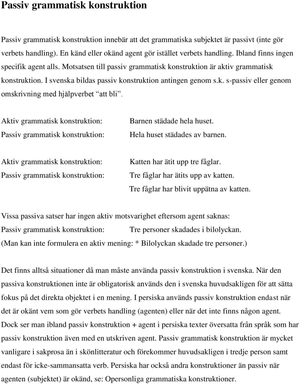 Aktiv grammatisk konstruktion: Passiv grammatisk konstruktion: Barnen städade hela huset. Hela huset städades av barnen.