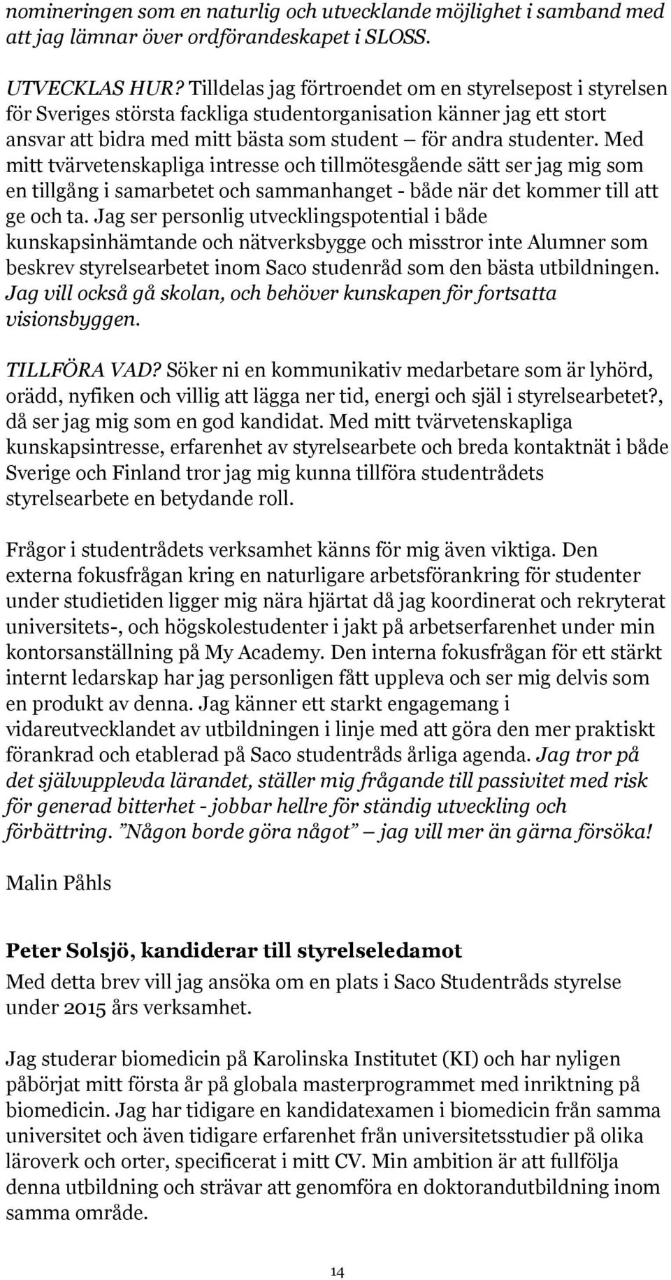 Med mitt tvärvetenskapliga intresse och tillmötesgående sätt ser jag mig som en tillgång i samarbetet och sammanhanget - både när det kommer till att ge och ta.