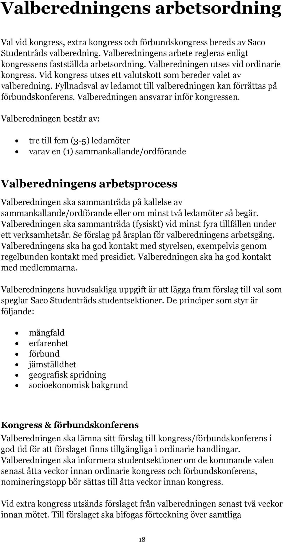 Fyllnadsval av ledamot till valberedningen kan förrättas på förbundskonferens. Valberedningen ansvarar inför kongressen.