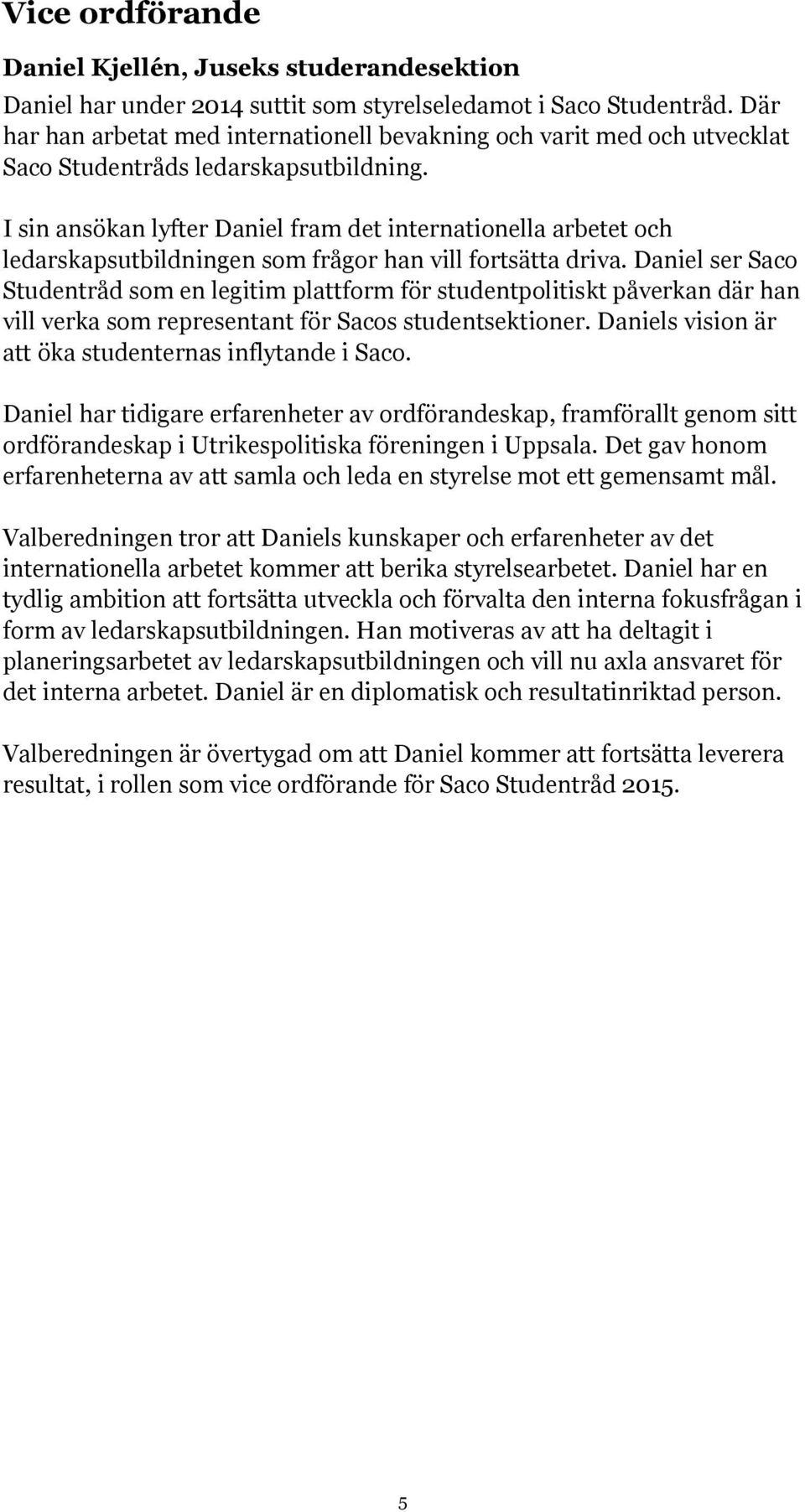 I sin ansökan lyfter Daniel fram det internationella arbetet och ledarskapsutbildningen som frågor han vill fortsätta driva.