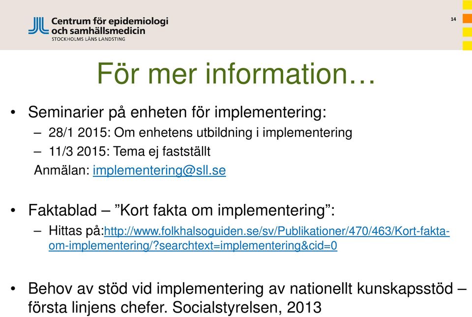 se Faktablad Kort fakta om implementering : Hittas på:http://www.folkhalsoguiden.