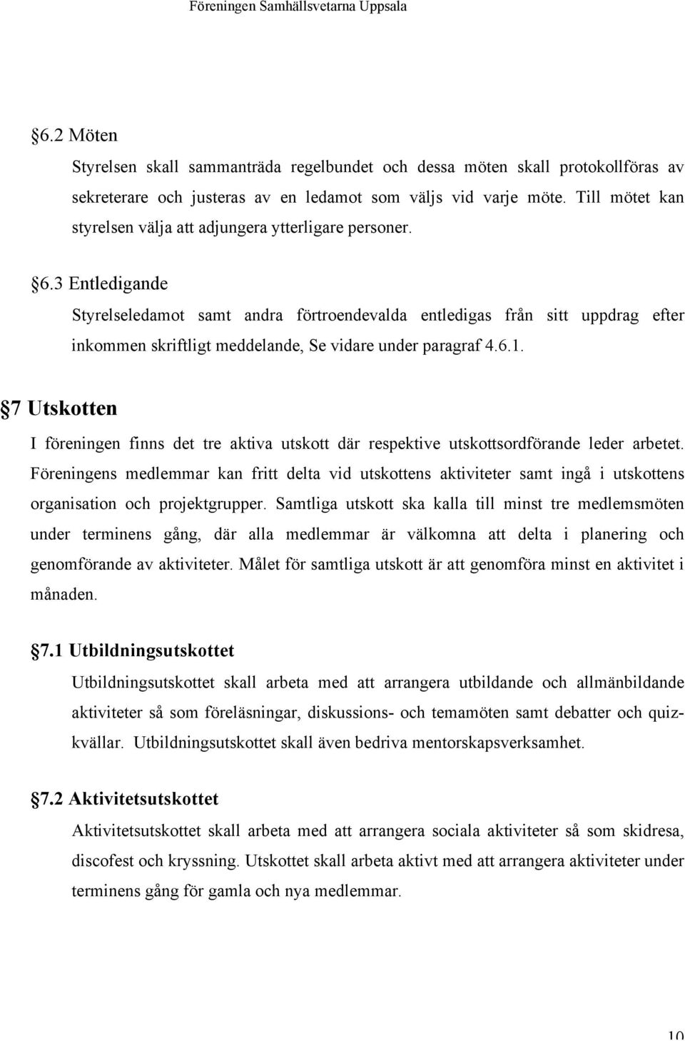 3 Entledigande Styrelseledamot samt andra förtroendevalda entledigas från sitt uppdrag efter inkommen skriftligt meddelande, Se vidare under paragraf 4.6.1.