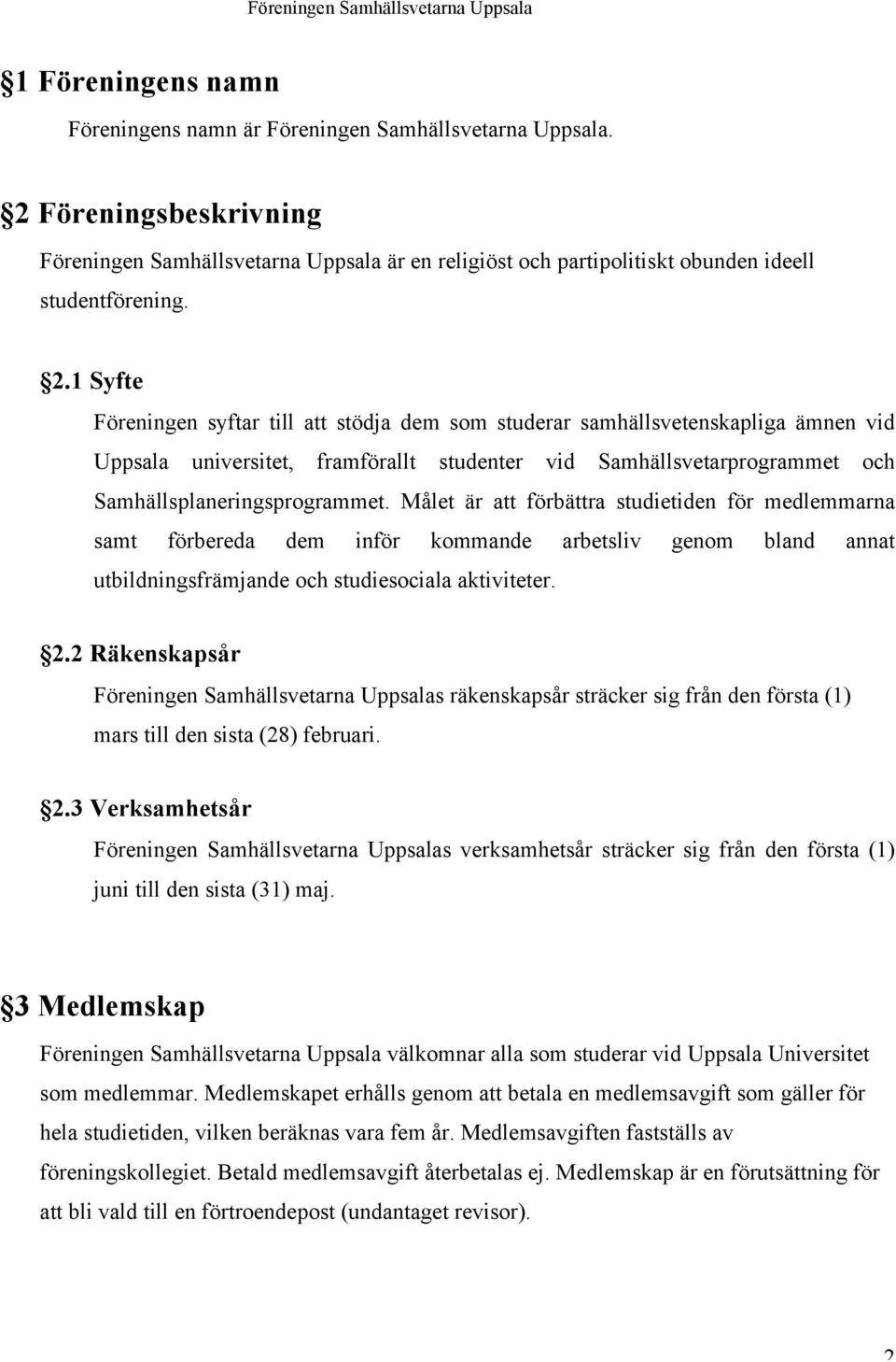 Målet är att förbättra studietiden för medlemmarna samt förbereda dem inför kommande arbetsliv genom bland annat utbildningsfrämjande och studiesociala aktiviteter. 2.