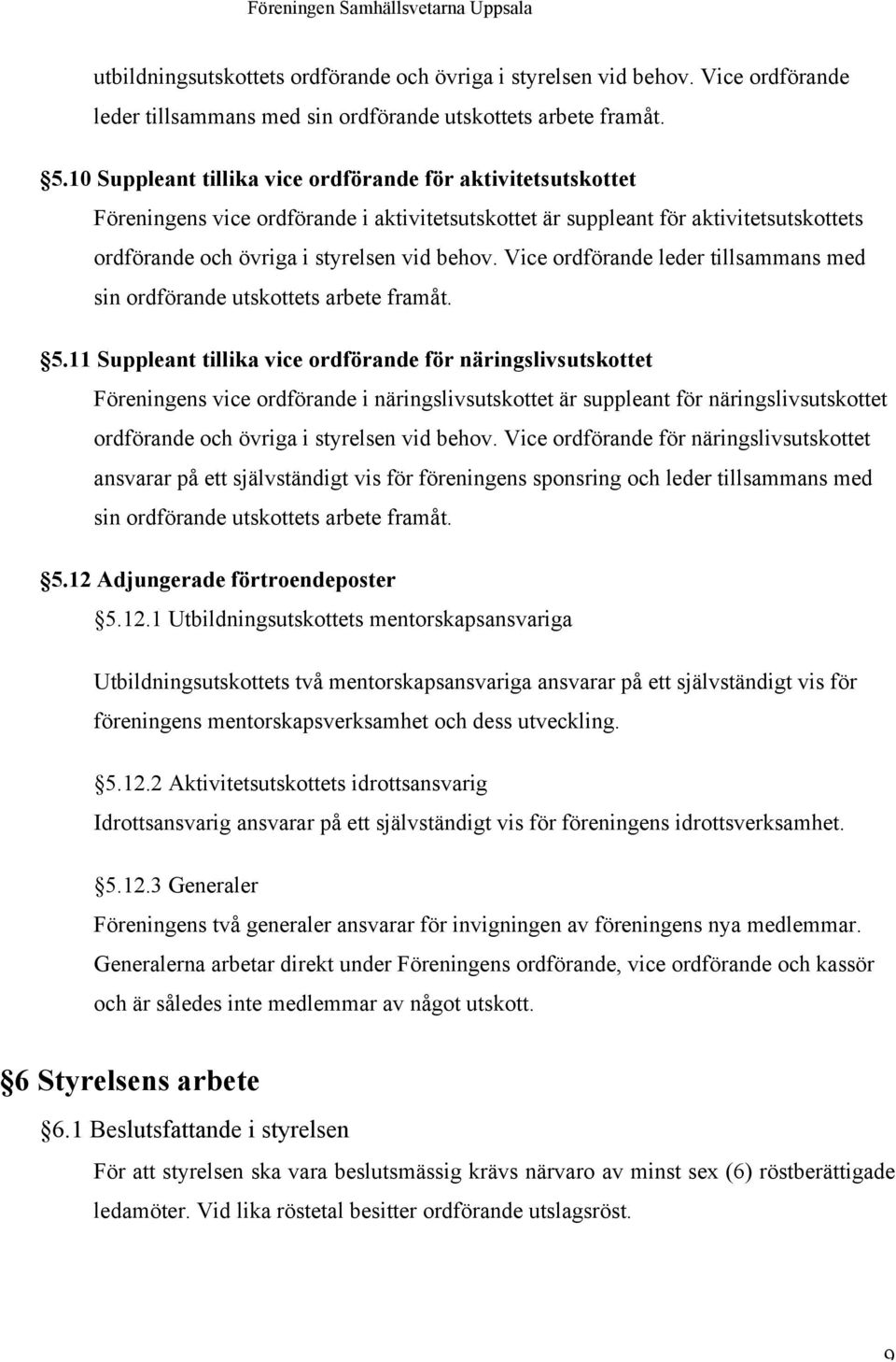 Vice ordförande leder tillsammans med sin ordförande utskottets arbete framåt. 5.