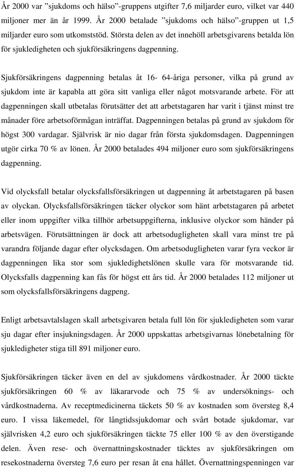 Sjukförsäkringens dagpenning betalas åt 16-64-åriga personer, vilka på grund av sjukdom inte är kapabla att göra sitt vanliga eller något motsvarande arbete.