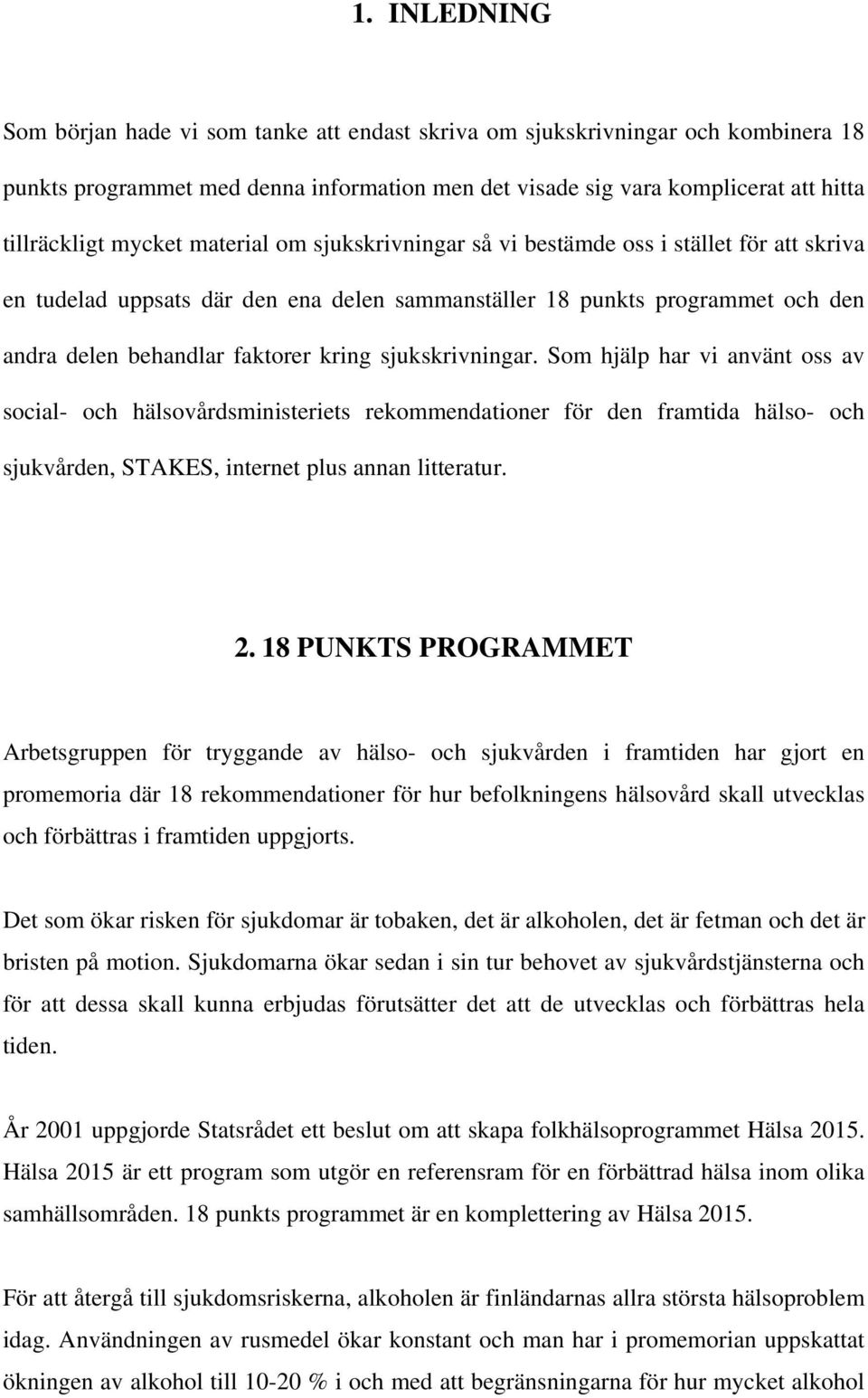 sjukskrivningar. Som hjälp har vi använt oss av social- och hälsovårdsministeriets rekommendationer för den framtida hälso- och sjukvården, STAKES, internet plus annan litteratur. 2.