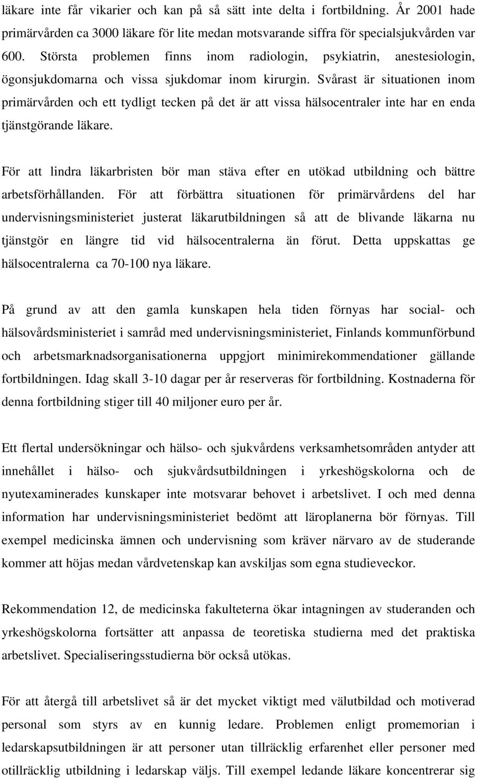 Svårast är situationen inom primärvården och ett tydligt tecken på det är att vissa hälsocentraler inte har en enda tjänstgörande läkare.