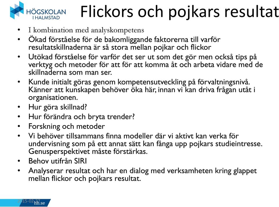 Kunde initialt göras genom kompetensutveckling på förvaltningsnivå. Känner att kunskapen behöver öka här, innan vi kan driva frågan utåt i organisationen. Hur göra skillnad?