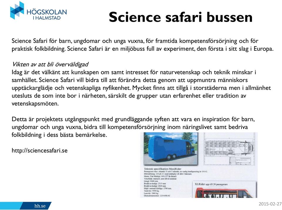 Vikten av att bli överväldigad Idag är det välkänt att kunskapen om samt intresset för naturvetenskap och teknik minskar i samhället.