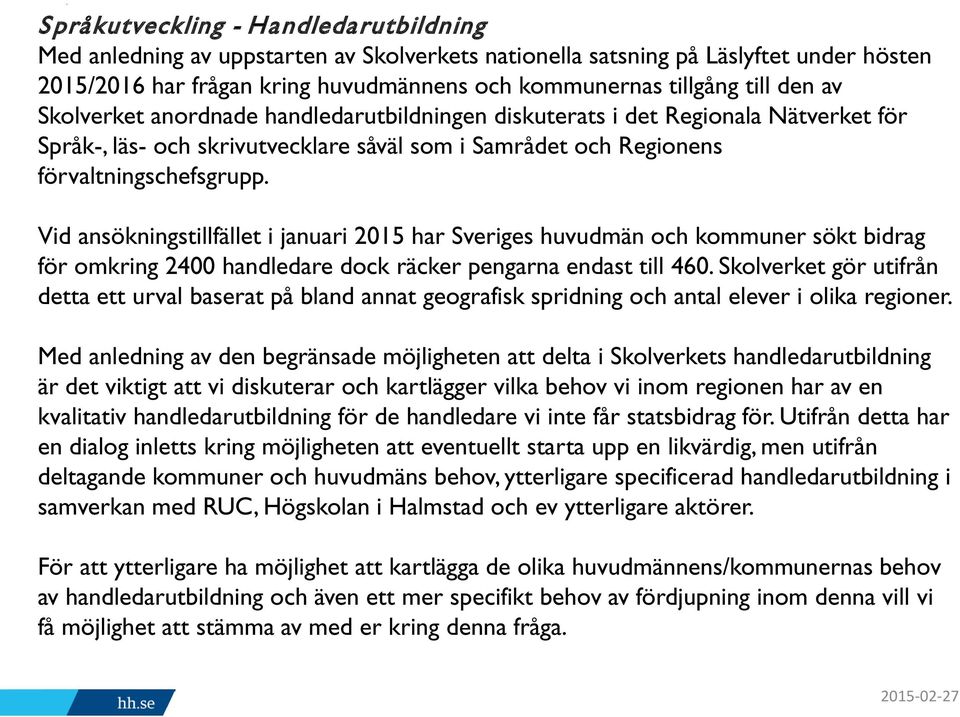 Vid ansökningstillfället i januari 2015 har Sveriges huvudmän och kommuner sökt bidrag för omkring 2400 handledare dock räcker pengarna endast till 460.
