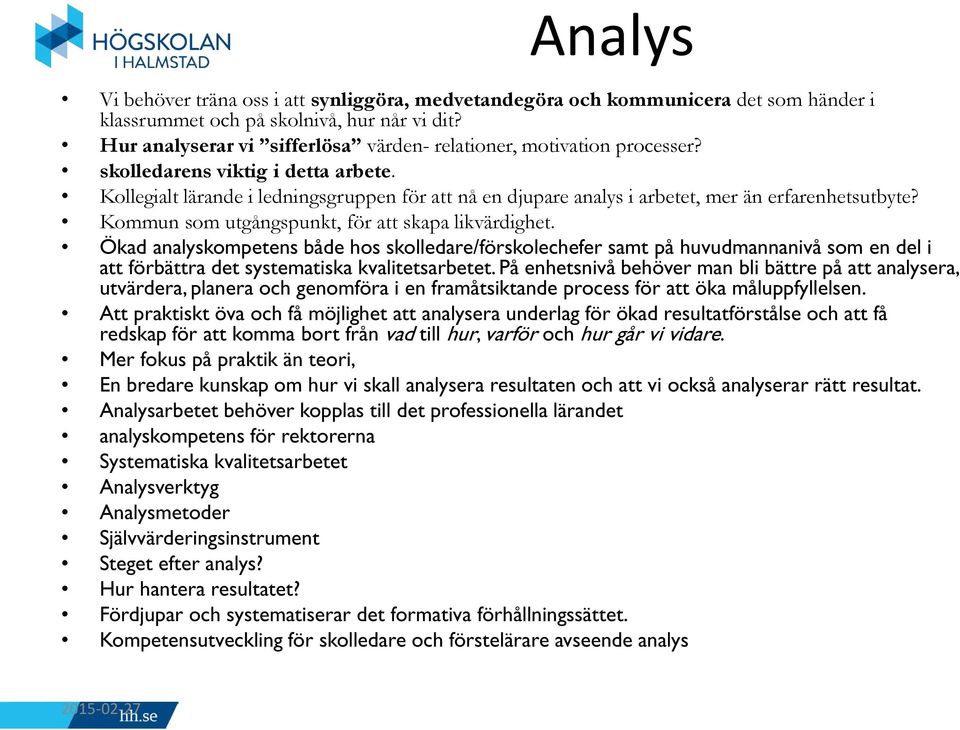 Kollegialt lärande i ledningsgruppen för att nå en djupare analys i arbetet, mer än erfarenhetsutbyte? Kommun som utgångspunkt, för att skapa likvärdighet.