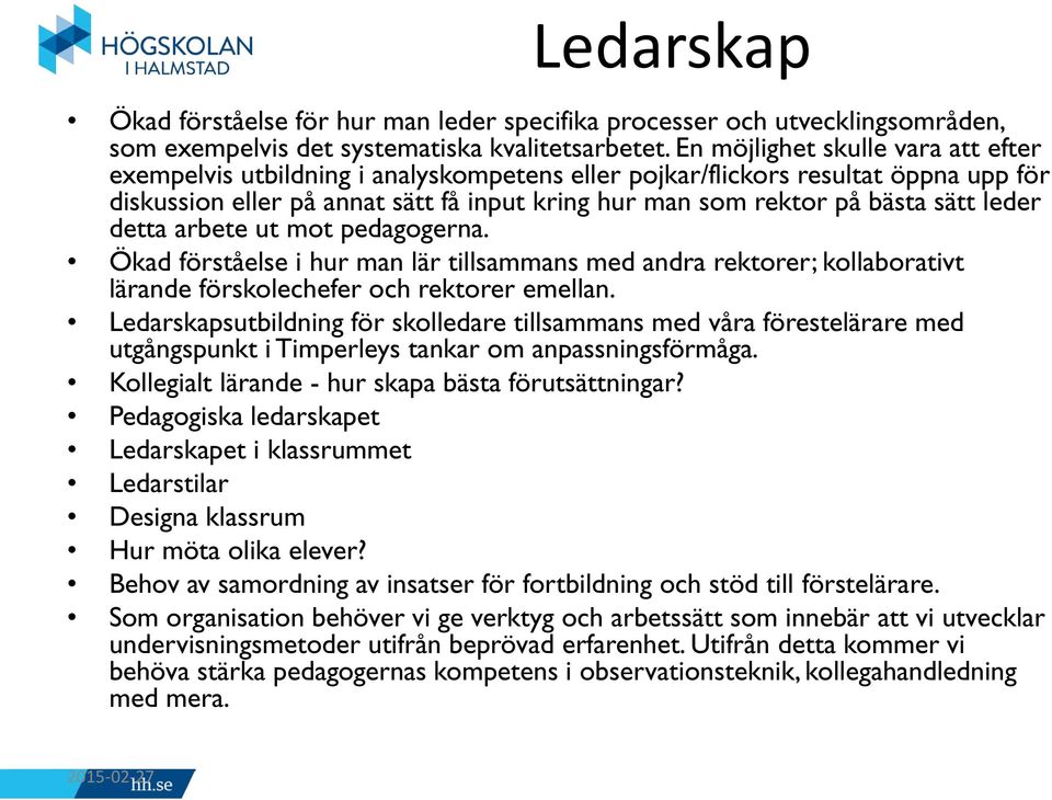 leder detta arbete ut mot pedagogerna. Ökad förståelse i hur man lär tillsammans med andra rektorer; kollaborativt lärande förskolechefer och rektorer emellan.