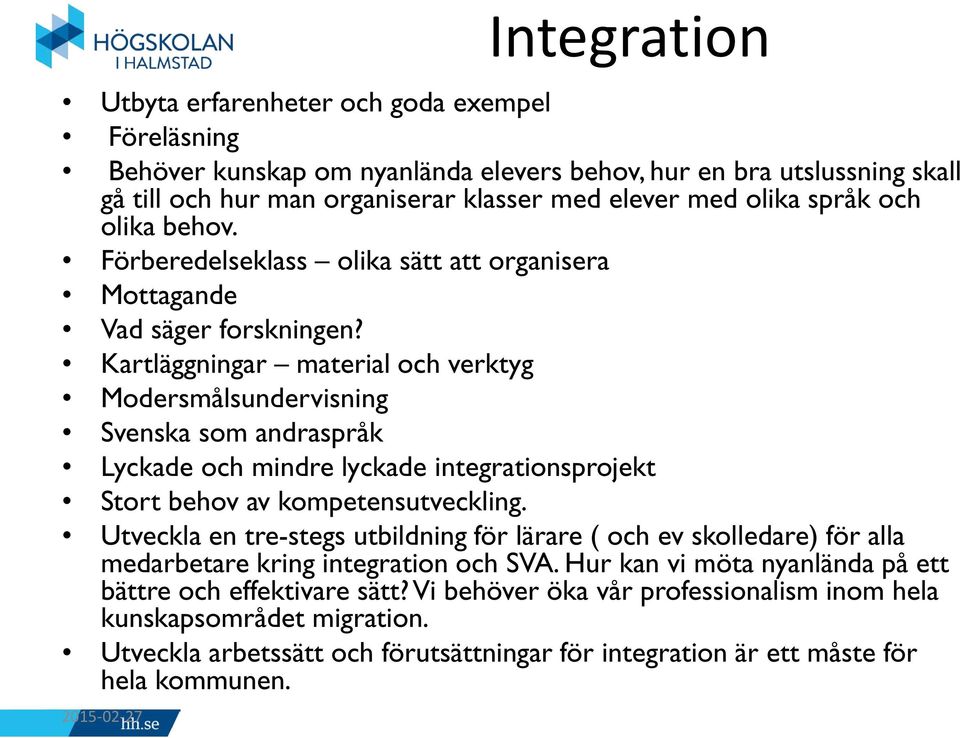 Kartläggningar material och verktyg Modersmålsundervisning Svenska som andraspråk Lyckade och mindre lyckade integrationsprojekt Stort behov av kompetensutveckling.