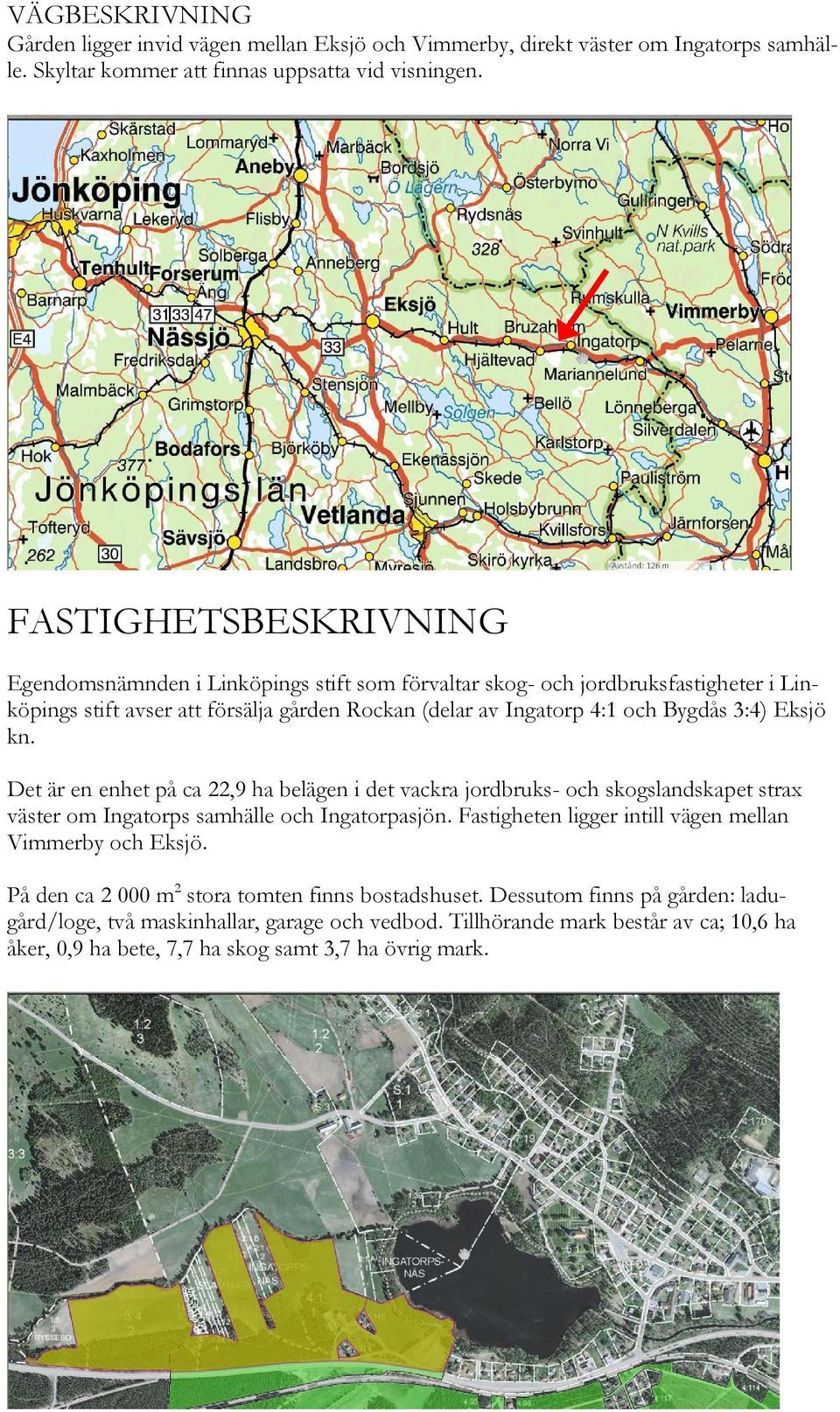 Eksjö kn. Det är en enhet på ca 22,9 ha belägen i det vackra jordbruks- och skogslandskapet strax väster om Ingatorps samhälle och Ingatorpasjön.