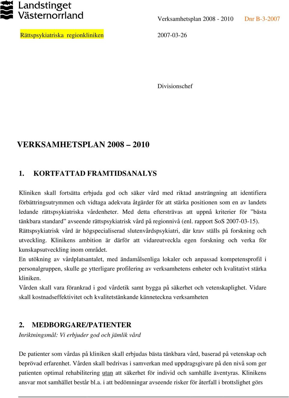 en av landets ledande rättspsykiatriska vårdenheter. Med detta eftersträvas att uppnå kriterier för bästa tänkbara standard avseende rättspsykiatrisk vård på regionnivå (enl. rapport SoS 2007-03-15).