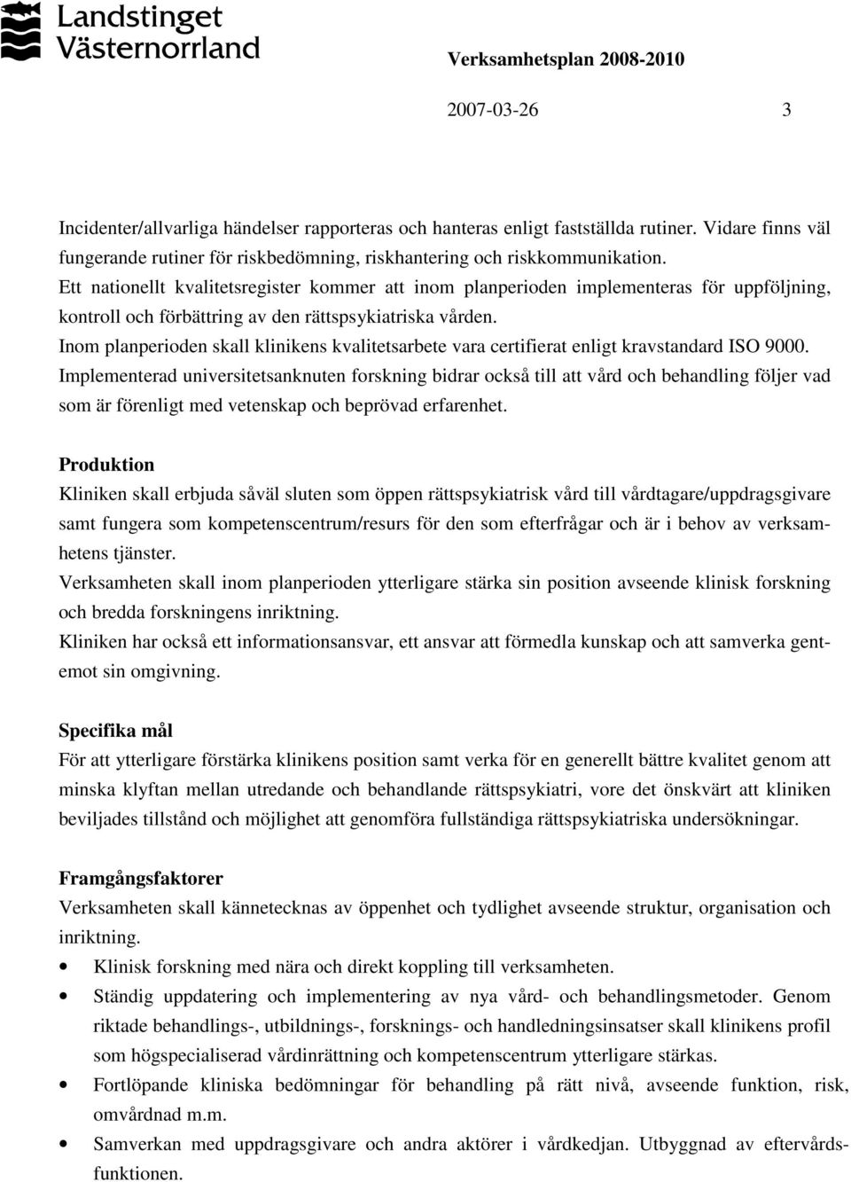 Inom planperioden skall klinikens kvalitetsarbete vara certifierat enligt kravstandard ISO 9000.
