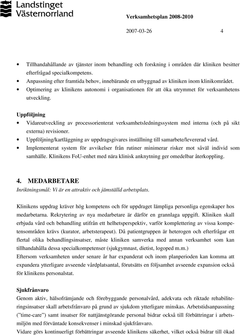 Vidareutveckling av processorienterat verksamhetsledningssystem med interna (och på sikt externa) revisioner. /kartläggning av uppdragsgivares inställning till samarbete/levererad vård.